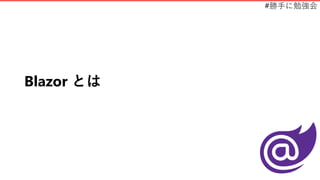 #勝手に勉強会
Blazor とは
 