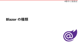 #勝手に勉強会
Blazor の種類
 