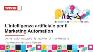 L'intelligenza artificiale per il
Marketing Automation
come automatizzare le attività di marketing e
risparmiare tempo e risorse
 