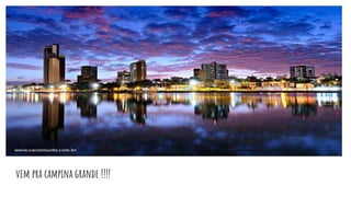 vem pra campina grande !!!!
 