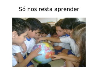 Só nos resta aprender 