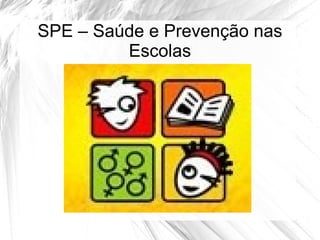 SPE – Saúde e Prevenção nas
         Escolas
 