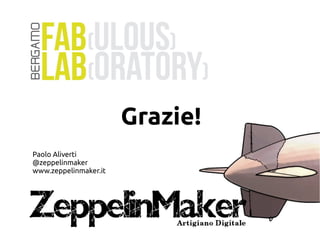 Grazie!
Paolo Aliverti
@zeppelinmaker
www.zeppelinmaker.it
 