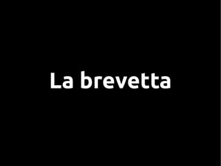 La brevetta
 
