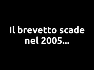 Il brevetto scade
nel 2005...
 