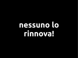 nessuno lo
rinnova!
 