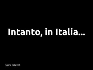 Intanto, in Italia...
Siamo nel 2011
 