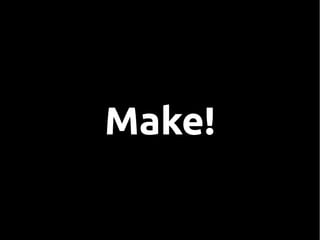 Make!
 