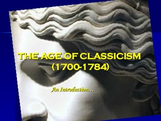 THE AGE OF CLASSICISM  (1700-1784) An Introduction… 