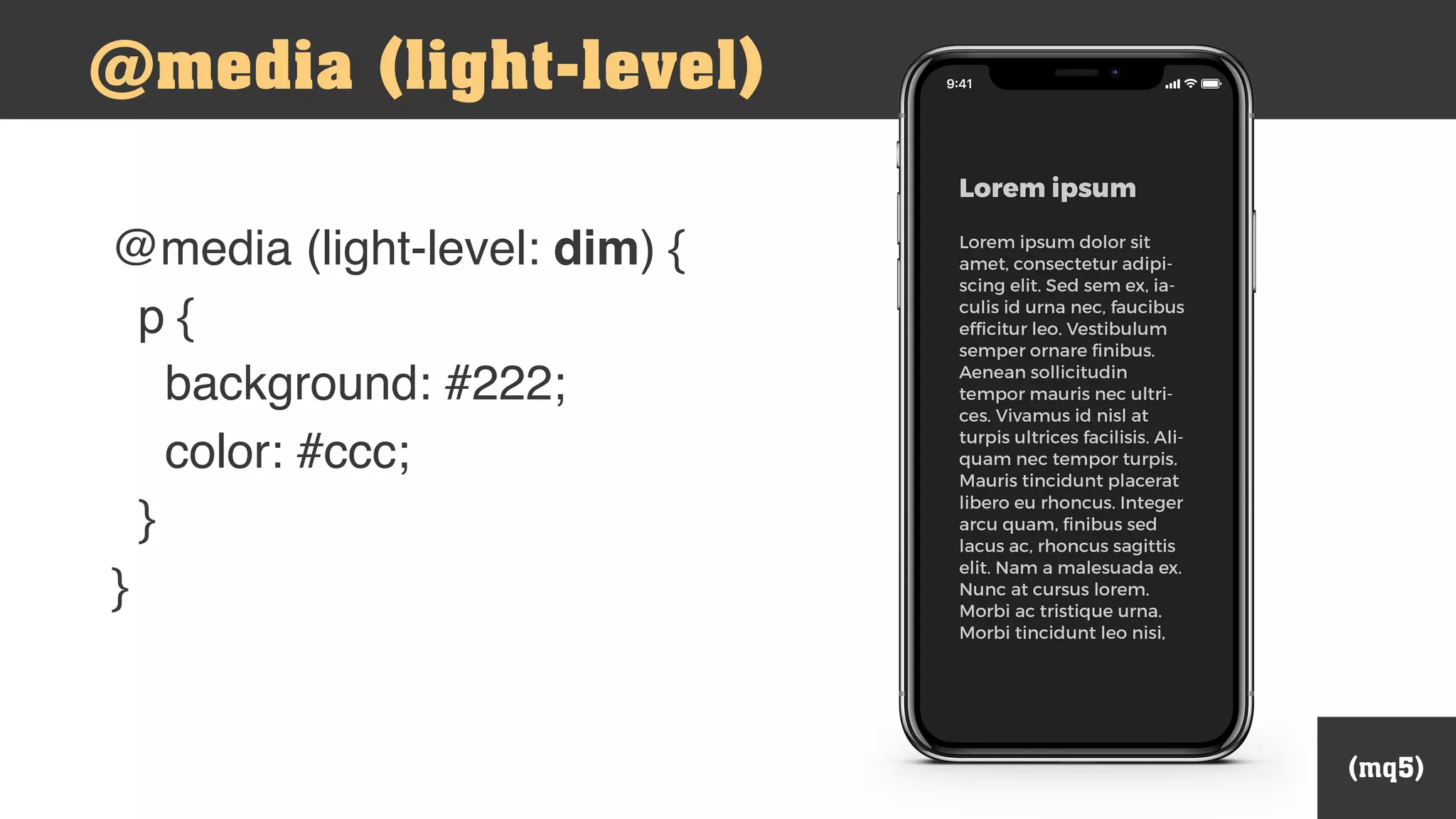 (mq5)
@media (light-level)
@media (light-level: dim) {
p {
background: #222;
color: #ccc;
}
}
 