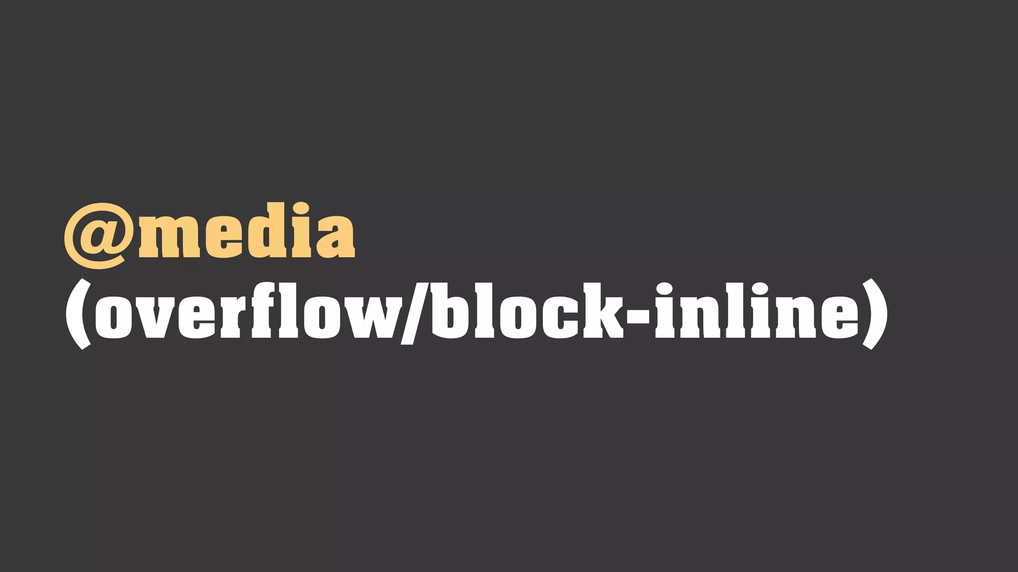 @media
(overflow/block-inline)
 