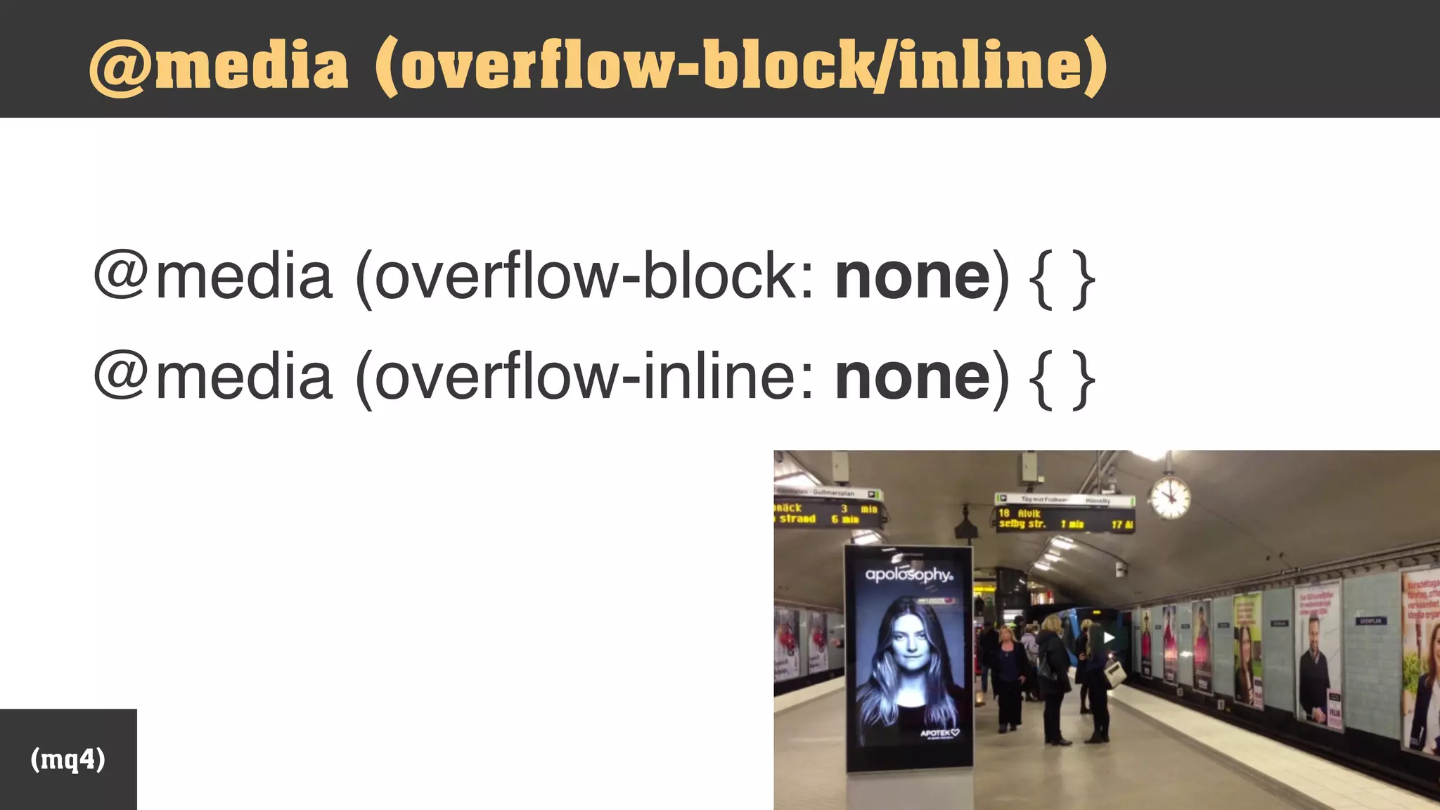 @media (overflow-block: none) { }
@media (overflow-block/inline)
@media (overflow-inline: none) { }
(mq4)
 