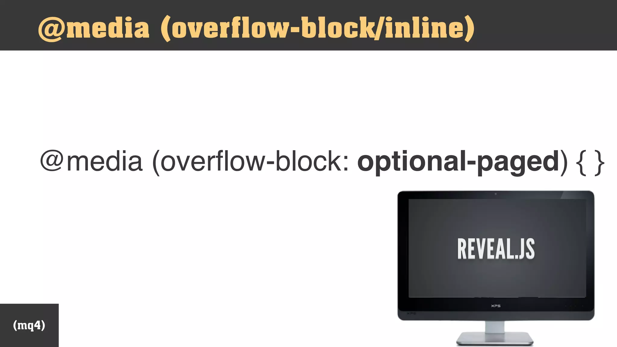 @media (overflow-block/inline)
@media (overflow-block: optional-paged) { }
(mq4)
 