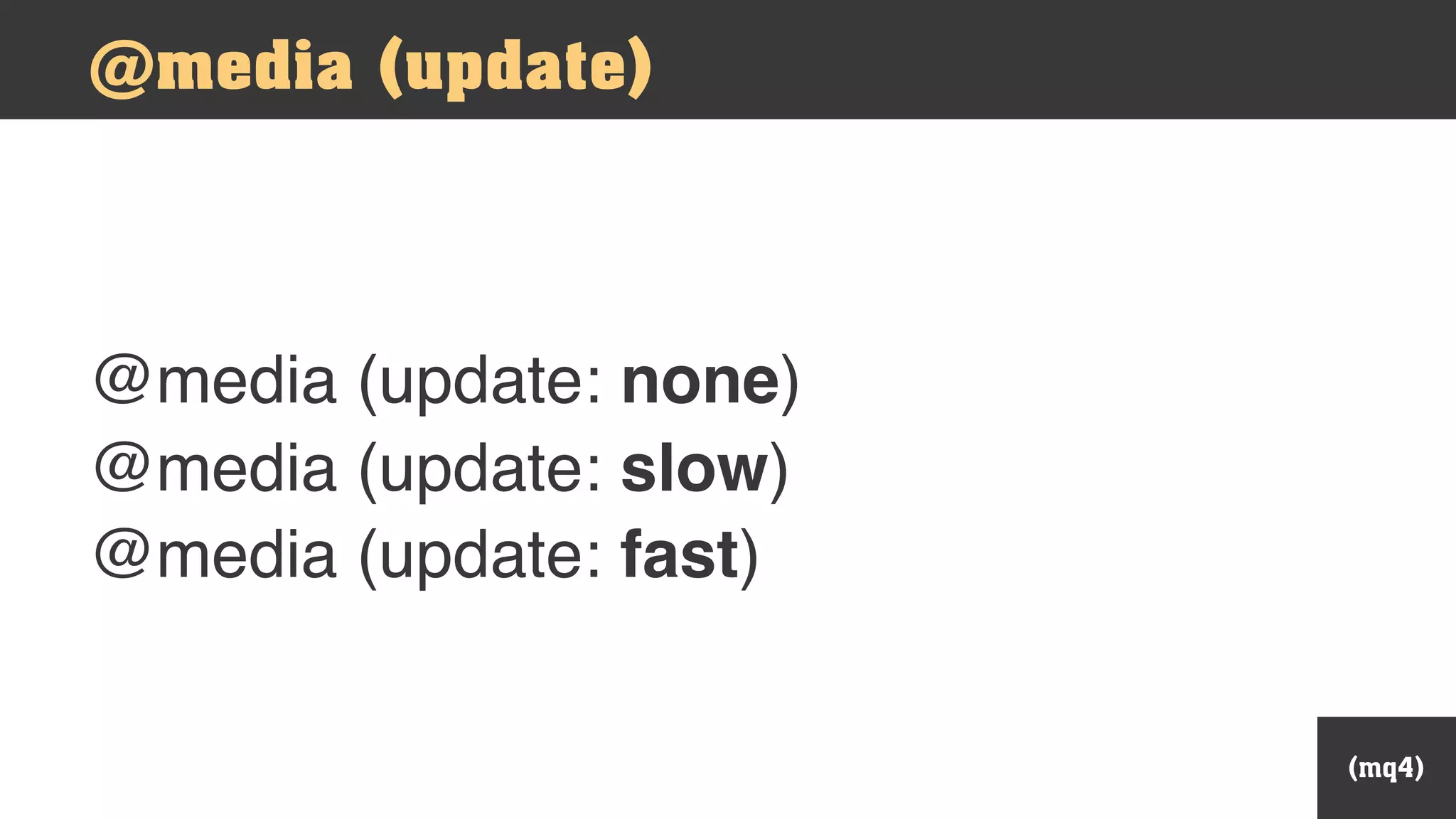 @media (update)
@media (update: none)
@media (update: slow)
@media (update: fast)
(mq4)
 