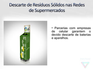 • Parcerias com empresas
de celular garantem o
devido descarte de baterias
e aparelhos.
 