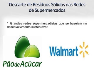 • Grandes redes supermercadistas que se baseiam no
desenvolvimento sustentável:
 