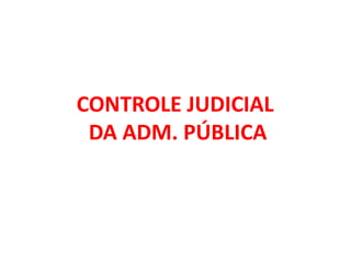 CONTROLE JUDICIAL
DA ADM. PÚBLICA
 