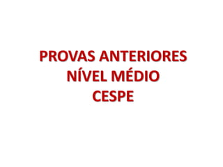 PROVAS ANTERIORES
NÍVEL MÉDIO
CESPE
 