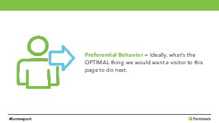 Preferential Behavior = Ideally, what's the 
OPTIMAL thing we would want a visitor to this 
page to do next.
#formreport
 