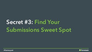 Secret #3: Find Your
Submissions Sweet Spot
#formreport
 