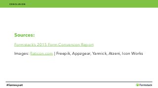 Sources:
Formstack’s 2015 Form Conversion Report
Images: ﬂaticon.com | Freepik, Appzgear, Yannick, Atzeni, Icon Works
CONCLUSION
#formreport
 