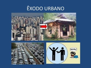 ÊXODO URBANO
 