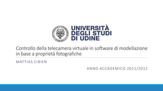 Controllo della telecamera virtuale in software di modellazione
in base a proprietà fotografiche
MATTIAS CIBIEN
ANNO ACCADEMICO 2011/2012
 