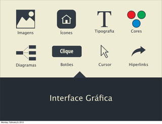 Imagens     Ícones   Tipograﬁa    Cores




               Diagramas     Botões    Cursor     Hiperlinks




                           Interface Gráﬁca

Monday, February 6, 2012
 