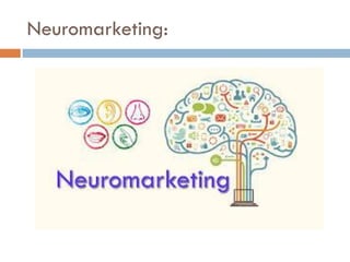 Neuromarketing:
 