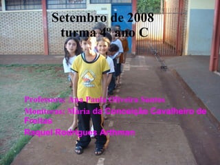 Setembro de 2008  turma 4º ano C Professora: Ana Paula Oliveira Santos Monitoras: Maria  da Conceição Cavalheiro de Freitas Raquel Rodrigues Arthman   
