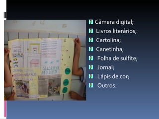Câmera digital; Livros literários; Cartolina; Canetinha; Folha de sulfite; Jornal; Lápis de cor; Outros. 