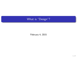 What is ”Design”?
February 4, 2015
1 / 27
 