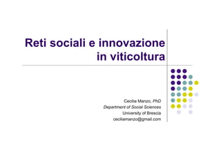 Reti sociali e innovazione
              in viticoltura


                          Cecilia Manzo, PhD
               Department of Social Sciences
                         University of Brescia
                   ceciliamanzo@gmail.com
 