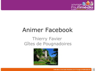 Animer Facebook
    Thierry Favier
Gîtes de Pougnadoires




                        1
 