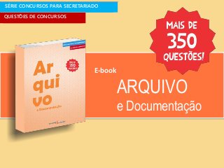 SÉRIE CONCURSOS PARA SECRETARIADO
QUESTÕES DE CONCURSOS
E-book
ARQUIVO
e Documentação
 