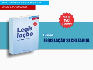 SÉRIE CONCURSOS PARA SECRETARIADO
QUESTÕES DE CONCURSOS
LEGISLAÇÃO SECRETARIAL
 