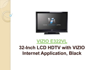 VIZIO E322VL
32-Inch LCD HDTV with VIZIO
 Internet Application, Black
 