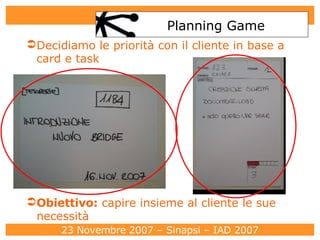 Planning Game Decidiamo le priorità con il cliente in base a card e task Obiettivo :  capire insieme al cliente le sue necessità 