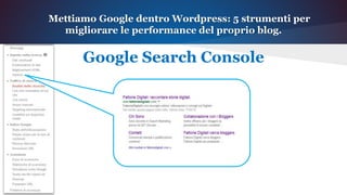 Mettiamo Google dentro Wordpress: 5 strumenti per
migliorare le performance del proprio blog.
Google Search Console
I SITELINK sono quelle pagine
che secondo Google, ricevono
maggiore interesse da parte
degli utenti e spesso li mostra
direttamente in SERP quando
viene cercato il blog.
 