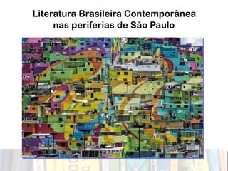 Literatura Brasileira Contemporânea
nas periferias de São Paulo
 