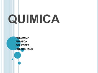 QUIMICA 
POLIAMIDA 
ARAMIDA 
POLIESTER 
POLIURETANO 
 