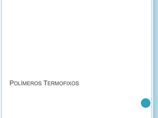 POLÍMEROS TERMOFIXOS 
 