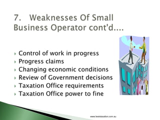    Control of work in progress
   Progress claims
   Changing economic conditions
   Review of Government decisions
   Taxation Office requirements
   Taxation Office power to fine


                          www.lewistaxation.com.au
 