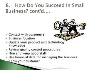    Contact with customers
   Business location
   Update your product and technology
    knowledge
   Review quality control procedures
   Hire and keep good staff
   Use financial data for managing the business
   Know your customer

                                www.lewistaxation.com.au
 