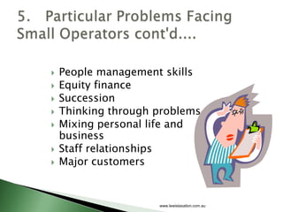    People management skills
   Equity finance
   Succession
   Thinking through problems
   Mixing personal life and
    business
   Staff relationships
   Major customers


                     www.lewistaxation.com.au
 