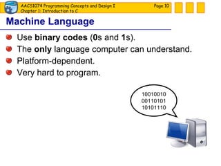Machine Language Use  binary codes  ( 0 s and  1 s). The  only  language computer can understand. Platform-dependent. Very hard to program. Page  10010010 00110101 10101110 