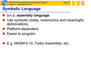 Symbolic Language a.k.a.  assembly language . Use symbolic codes, mnemonics and meaningful abbreviations. Platform-dependent. Easier to program. E.g. MASM 6.15, Turbo Assembler, etc. Page  