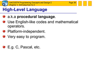 High-Level Language a.k.a  procedural language . Use English-like codes and mathematical operators. Platform-independent. Very easy to program. E.g. C, Pascal, etc. Page  