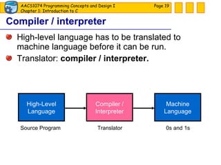 Compiler / interpreter High-level language has to be translated to machine language before it can be run. Translator:  compiler / interpreter. Page  High-Level Language Machine Language Compiler / Interpreter Source Program Translator 0s and 1s 