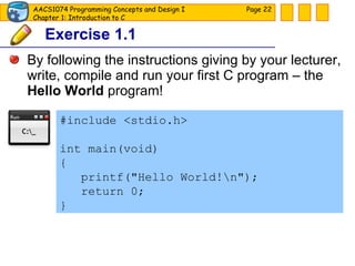 Exercise 1.1 By following the instructions giving by your lecturer, write, compile and run your first C program – the  Hello World  program! Page  #include <stdio.h> int main(void) { printf("Hello World!\n"); return 0; } 